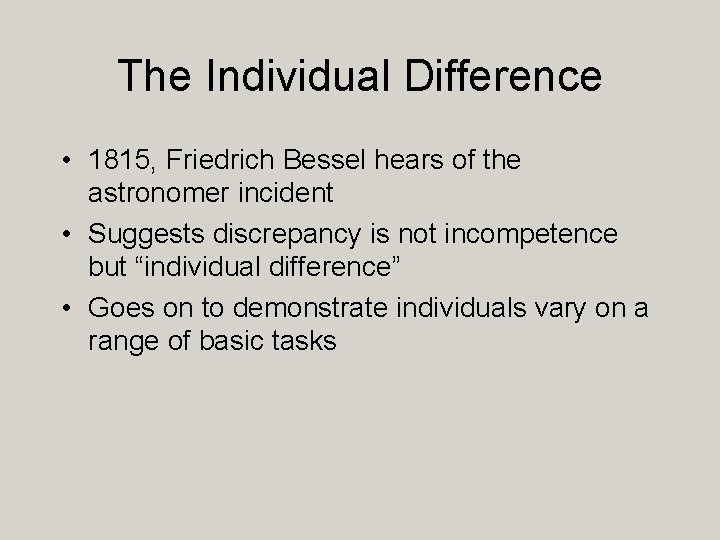 The Individual Difference • 1815, Friedrich Bessel hears of the astronomer incident • Suggests
