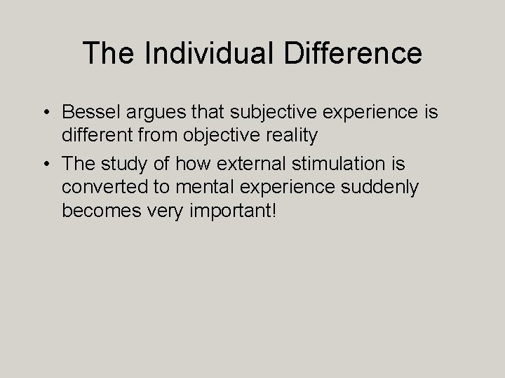 The Individual Difference • Bessel argues that subjective experience is different from objective reality