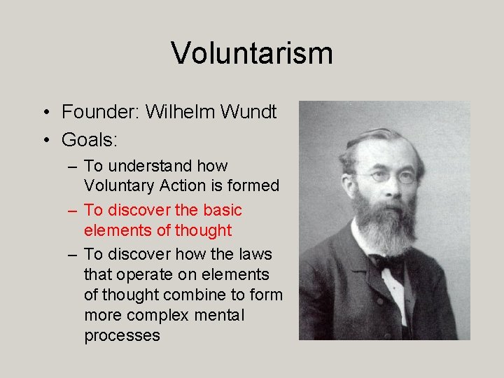 Voluntarism • Founder: Wilhelm Wundt • Goals: – To understand how Voluntary Action is