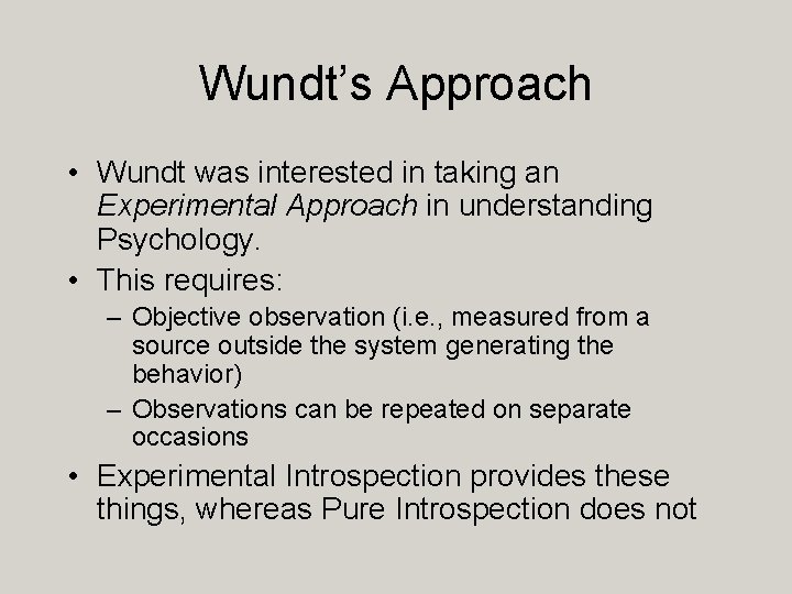 Wundt’s Approach • Wundt was interested in taking an Experimental Approach in understanding Psychology.