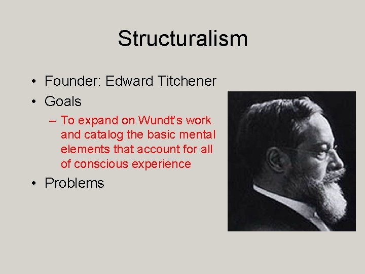 Structuralism • Founder: Edward Titchener • Goals – To expand on Wundt’s work and