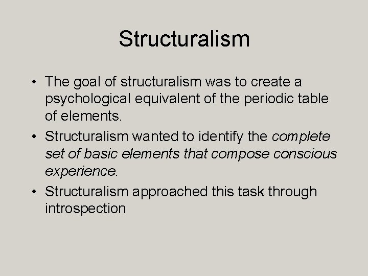 Structuralism • The goal of structuralism was to create a psychological equivalent of the