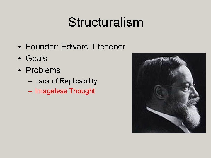 Structuralism • Founder: Edward Titchener • Goals • Problems – Lack of Replicability –