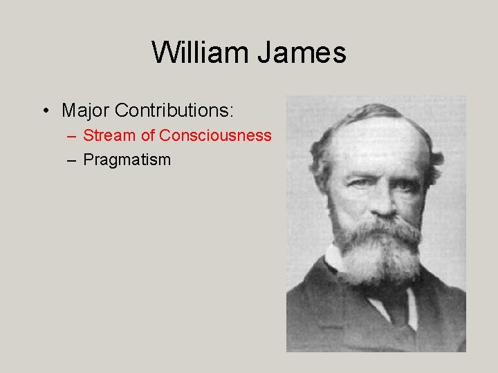 William James • Major Contributions: – Stream of Consciousness – Pragmatism 