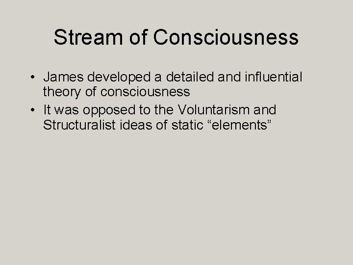 Stream of Consciousness • James developed a detailed and influential theory of consciousness •