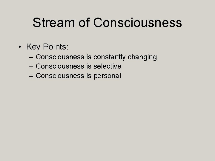 Stream of Consciousness • Key Points: – Consciousness is constantly changing – Consciousness is