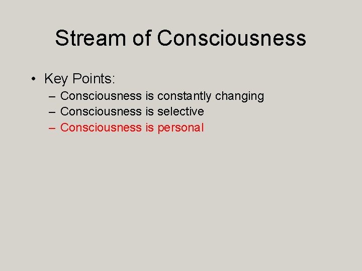 Stream of Consciousness • Key Points: – Consciousness is constantly changing – Consciousness is