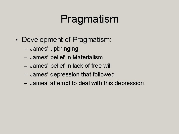 Pragmatism • Development of Pragmatism: – – – James’ upbringing James’ belief in Materialism