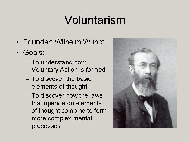 Voluntarism • Founder: Wilhelm Wundt • Goals: – To understand how Voluntary Action is