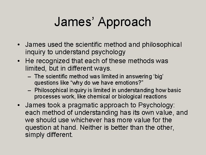 James’ Approach • James used the scientific method and philosophical inquiry to understand psychology