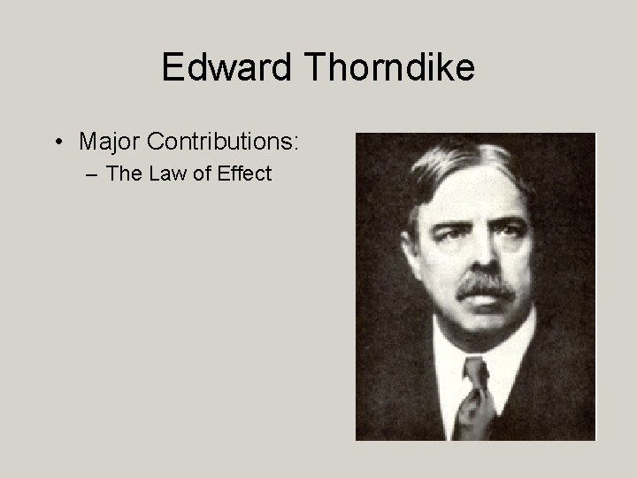 Edward Thorndike • Major Contributions: – The Law of Effect 