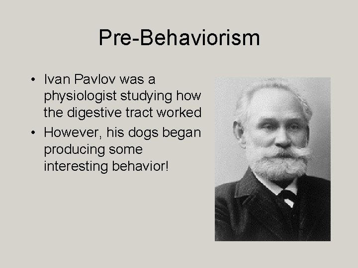 Pre-Behaviorism • Ivan Pavlov was a physiologist studying how the digestive tract worked •