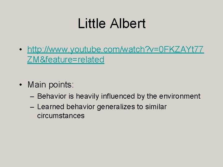 Little Albert • http: //www. youtube. com/watch? v=0 FKZAYt 77 ZM&feature=related • Main points: