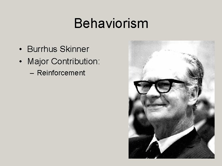 Behaviorism • Burrhus Skinner • Major Contribution: – Reinforcement 