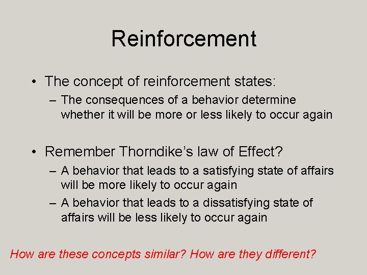 Reinforcement • The concept of reinforcement states: – The consequences of a behavior determine