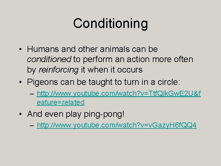 Conditioning • Humans and other animals can be conditioned to perform an action more