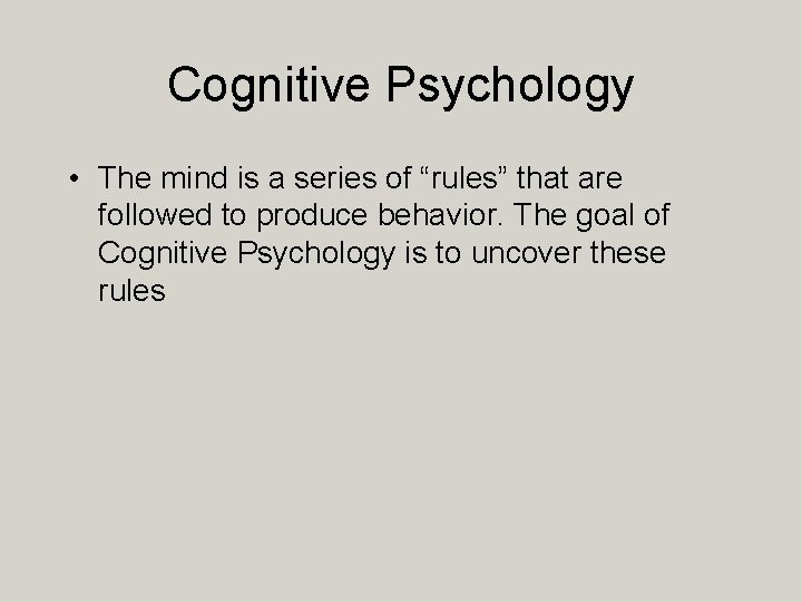 Cognitive Psychology • The mind is a series of “rules” that are followed to