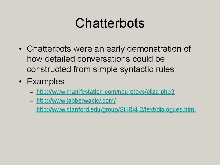 Chatterbots • Chatterbots were an early demonstration of how detailed conversations could be constructed