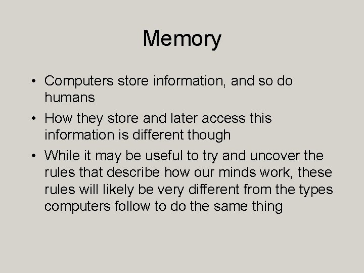 Memory • Computers store information, and so do humans • How they store and