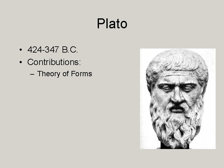 Plato • 424 -347 B. C. • Contributions: – Theory of Forms 