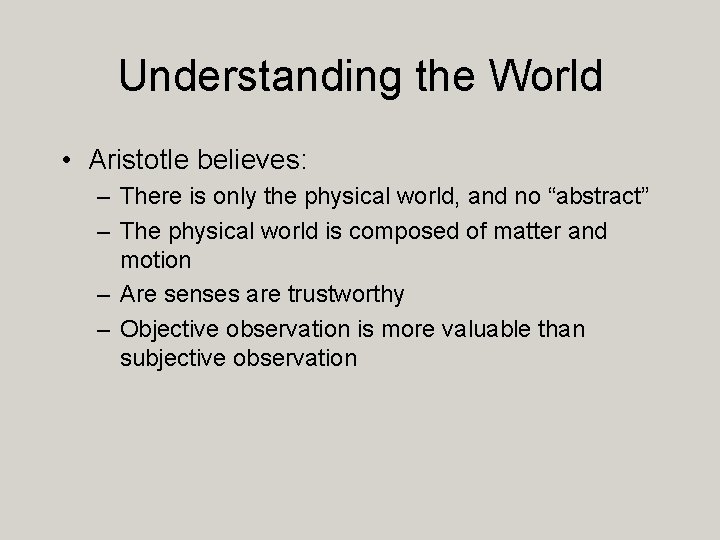 Understanding the World • Aristotle believes: – There is only the physical world, and