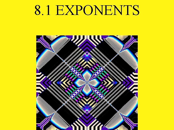 8. 1 EXPONENTS 