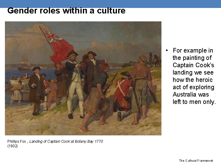 Gender roles within a culture • For example in the painting of Captain Cook’s