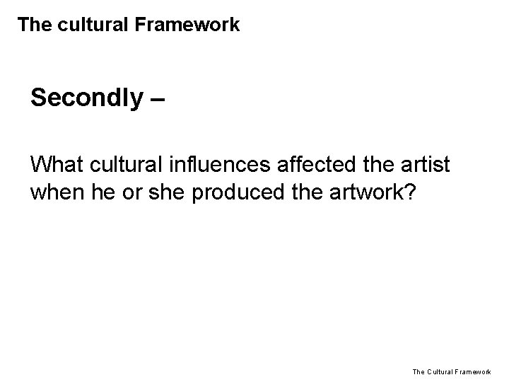The cultural Framework Secondly – What cultural influences affected the artist when he or