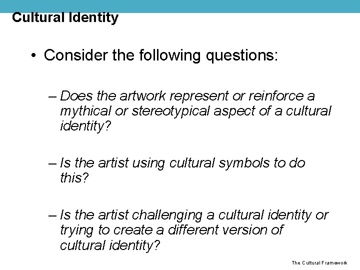 Cultural Identity • Consider the following questions: – Does the artwork represent or reinforce