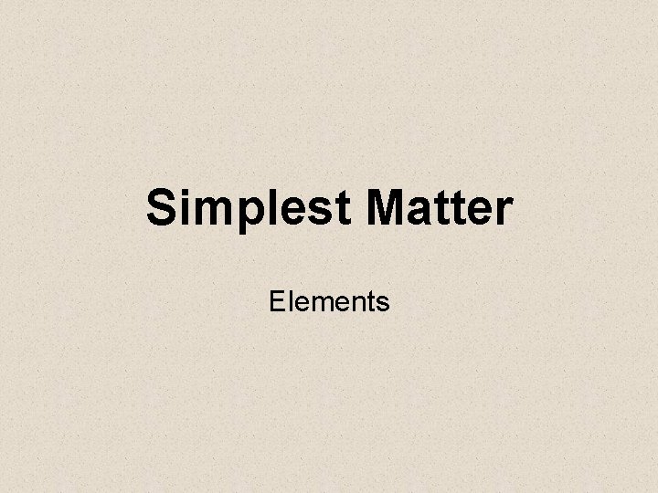 Simplest Matter Elements 