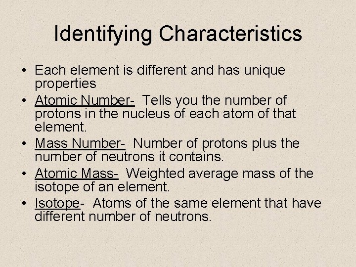 Identifying Characteristics • Each element is different and has unique properties • Atomic Number-