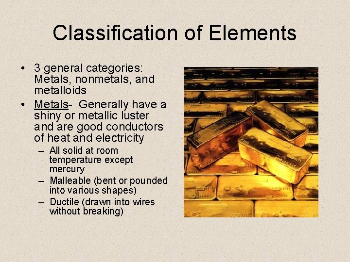 Classification of Elements • 3 general categories: Metals, nonmetals, and metalloids • Metals- Generally
