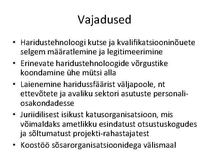 Vajadused • Haridustehnoloogi kutse ja kvalifikatsiooninõuete selgem määratlemine ja legitimeerimine • Erinevate haridustehnoloogide võrgustike