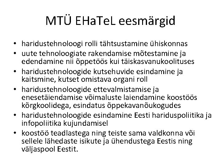 MTÜ EHa. Te. L eesmärgid • haridustehnoloogi rolli tähtsustamine ühiskonnas • uute tehnoloogiate rakendamise