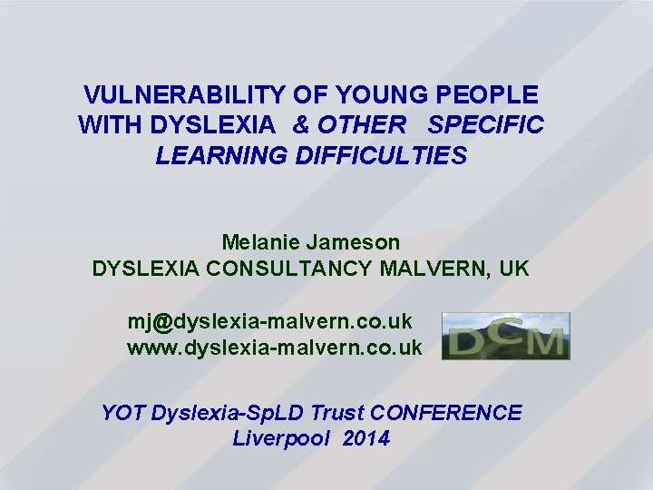 VULNERABILITY OF YOUNG PEOPLE WITH DYSLEXIA & OTHER SPECIFIC LEARNING DIFFICULTIES Melanie Jameson DYSLEXIA