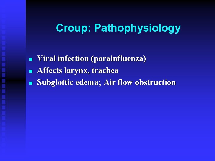 Croup: Pathophysiology n n n Viral infection (parainfluenza) Affects larynx, trachea Subglottic edema; Air