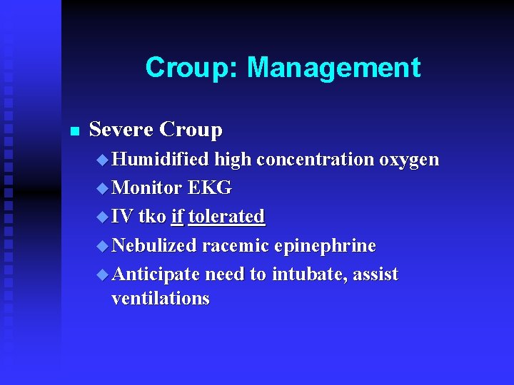 Croup: Management n Severe Croup u Humidified high concentration oxygen u Monitor EKG u