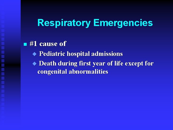 Respiratory Emergencies n #1 cause of Pediatric hospital admissions u Death during first year