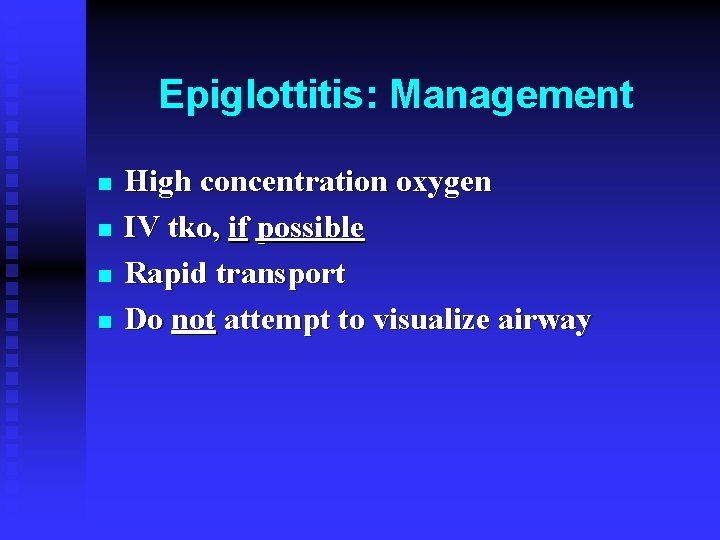 Epiglottitis: Management n n High concentration oxygen IV tko, if possible Rapid transport Do