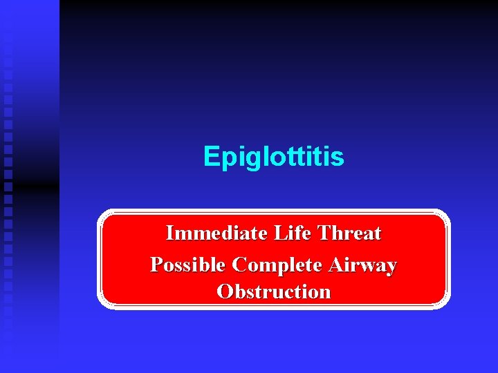Epiglottitis Immediate Life Threat Possible Complete Airway Obstruction 