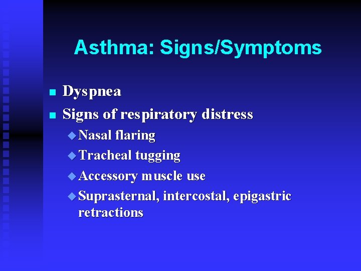 Asthma: Signs/Symptoms n n Dyspnea Signs of respiratory distress u Nasal flaring u Tracheal