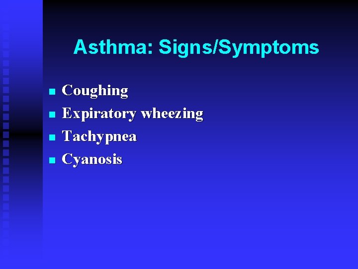 Asthma: Signs/Symptoms n n Coughing Expiratory wheezing Tachypnea Cyanosis 