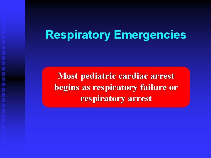 Respiratory Emergencies Most pediatric cardiac arrest begins as respiratory failure or respiratory arrest 