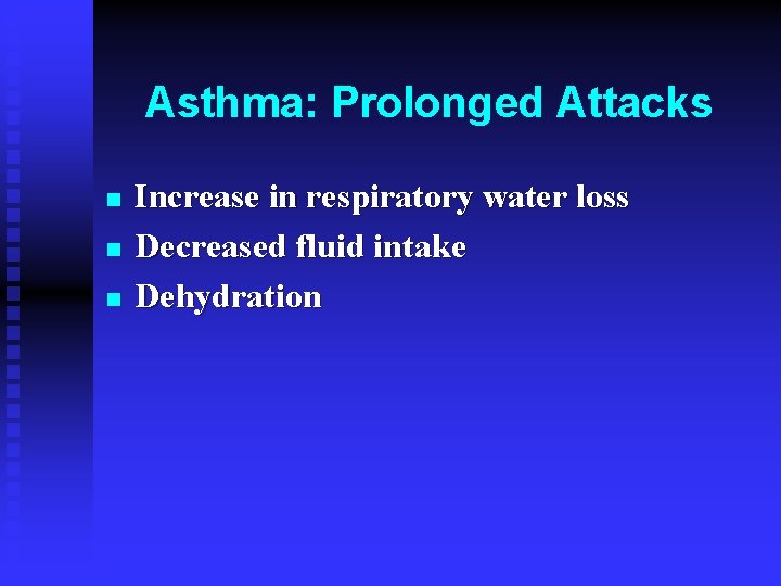 Asthma: Prolonged Attacks n n n Increase in respiratory water loss Decreased fluid intake