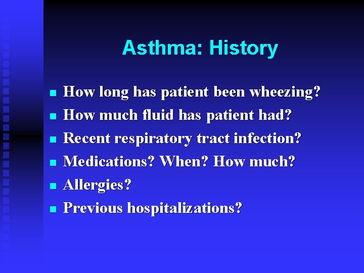 Asthma: History n n n How long has patient been wheezing? How much fluid