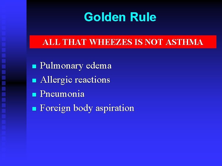 Golden Rule ALL THAT WHEEZES IS NOT ASTHMA n n Pulmonary edema Allergic reactions