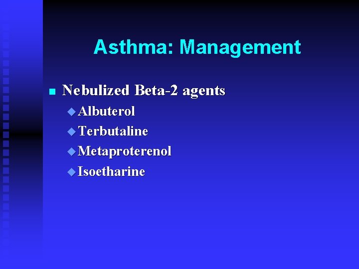 Asthma: Management n Nebulized Beta-2 agents u Albuterol u Terbutaline u Metaproterenol u Isoetharine