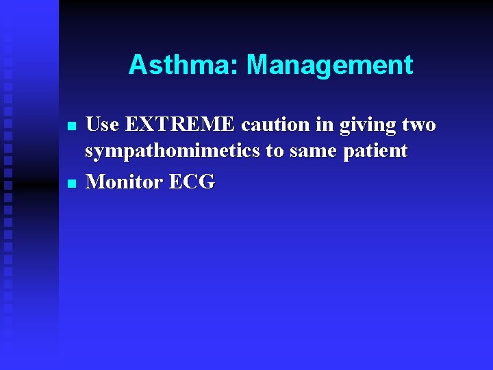 Asthma: Management n n Use EXTREME caution in giving two sympathomimetics to same patient