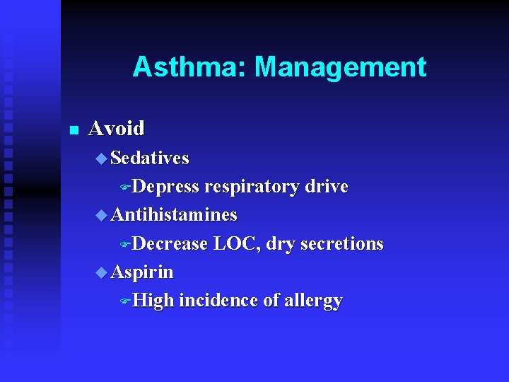 Asthma: Management n Avoid u Sedatives FDepress respiratory drive u Antihistamines FDecrease LOC, dry