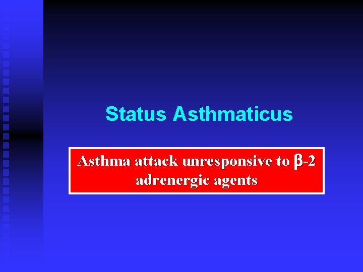 Status Asthmaticus Asthma attack unresponsive to -2 adrenergic agents 